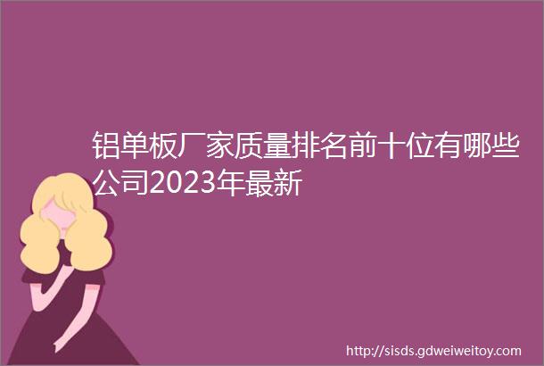 铝单板厂家质量排名前十位有哪些公司2023年最新