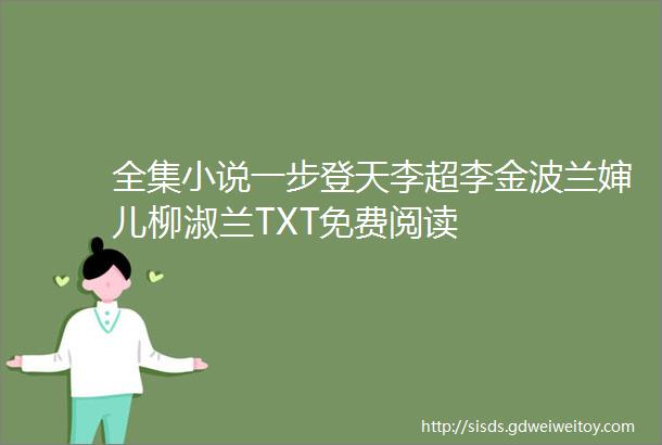 全集小说一步登天李超李金波兰婶儿柳淑兰TXT免费阅读